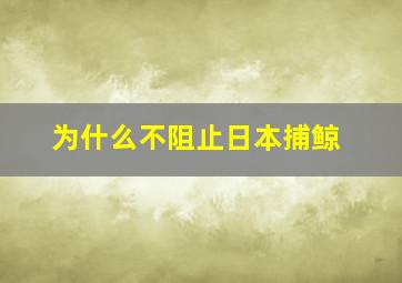 为什么不阻止日本捕鲸