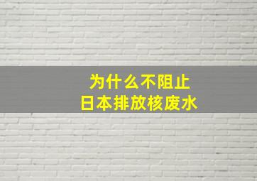 为什么不阻止日本排放核废水