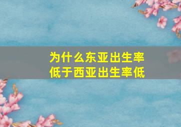 为什么东亚出生率低于西亚出生率低