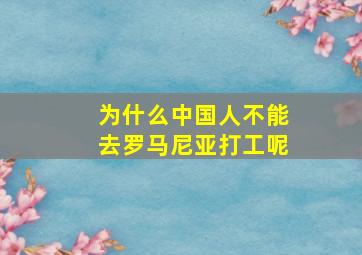 为什么中国人不能去罗马尼亚打工呢