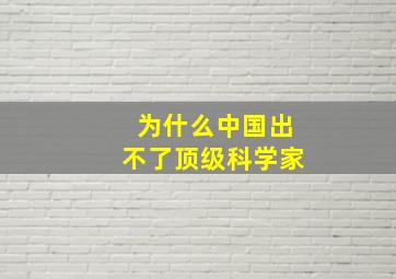 为什么中国出不了顶级科学家