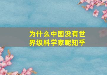 为什么中国没有世界级科学家呢知乎