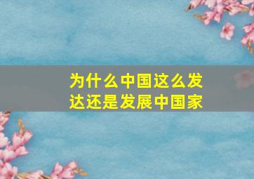 为什么中国这么发达还是发展中国家