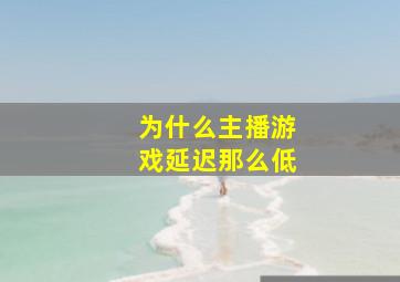 为什么主播游戏延迟那么低