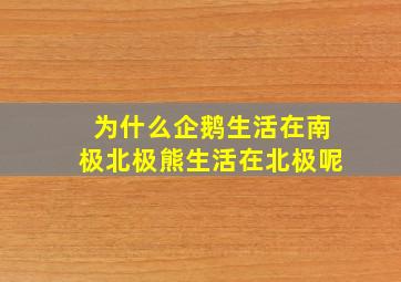 为什么企鹅生活在南极北极熊生活在北极呢