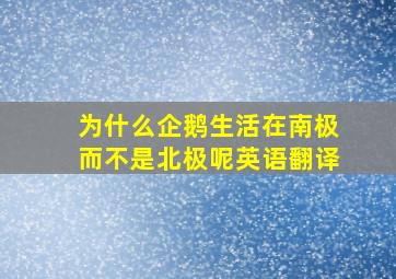 为什么企鹅生活在南极而不是北极呢英语翻译