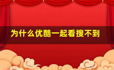 为什么优酷一起看搜不到