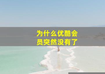 为什么优酷会员突然没有了