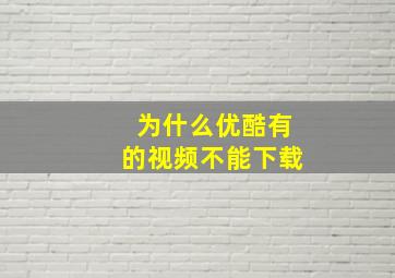 为什么优酷有的视频不能下载