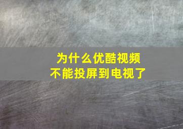 为什么优酷视频不能投屏到电视了