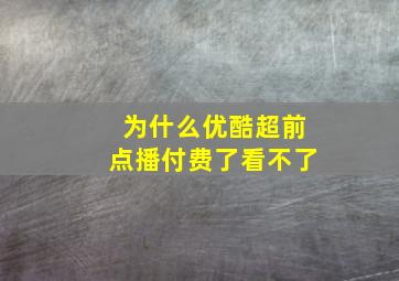 为什么优酷超前点播付费了看不了