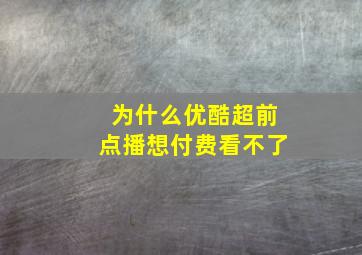 为什么优酷超前点播想付费看不了