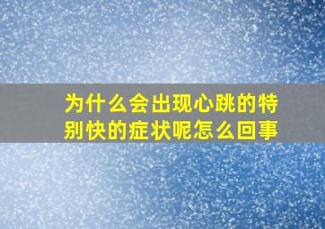 为什么会出现心跳的特别快的症状呢怎么回事