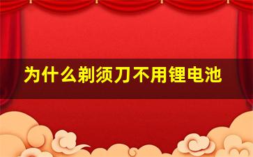 为什么剃须刀不用锂电池