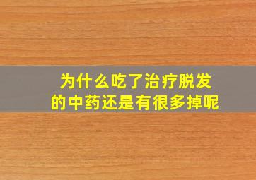 为什么吃了治疗脱发的中药还是有很多掉呢