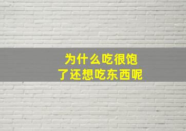 为什么吃很饱了还想吃东西呢