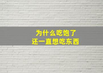 为什么吃饱了还一直想吃东西