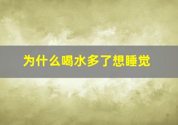 为什么喝水多了想睡觉