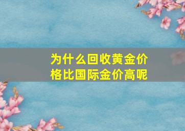 为什么回收黄金价格比国际金价高呢