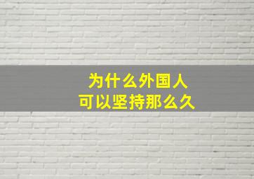 为什么外国人可以坚持那么久