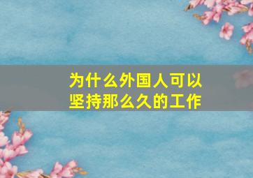 为什么外国人可以坚持那么久的工作