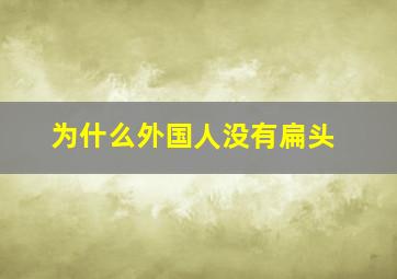 为什么外国人没有扁头