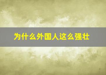 为什么外国人这么强壮