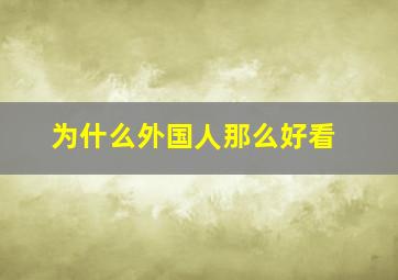 为什么外国人那么好看