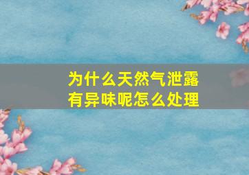 为什么天然气泄露有异味呢怎么处理