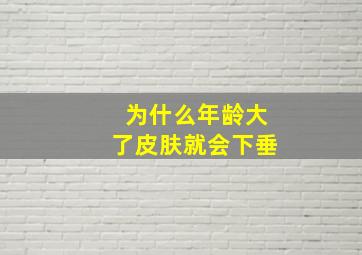 为什么年龄大了皮肤就会下垂