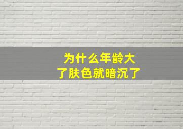 为什么年龄大了肤色就暗沉了