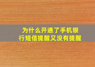 为什么开通了手机银行短信提醒又没有提醒