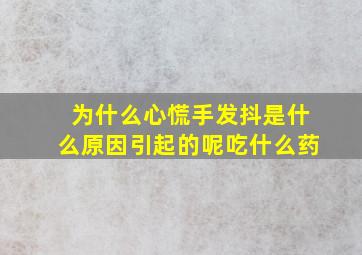 为什么心慌手发抖是什么原因引起的呢吃什么药