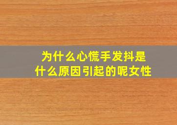 为什么心慌手发抖是什么原因引起的呢女性