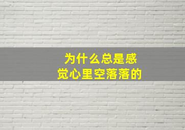 为什么总是感觉心里空落落的