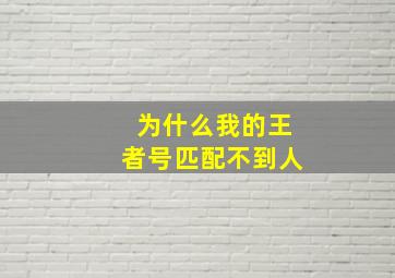 为什么我的王者号匹配不到人