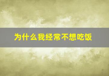 为什么我经常不想吃饭