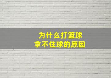 为什么打篮球拿不住球的原因