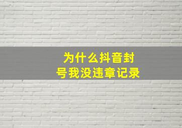 为什么抖音封号我没违章记录