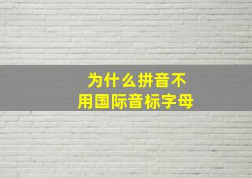 为什么拼音不用国际音标字母