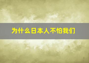 为什么日本人不怕我们