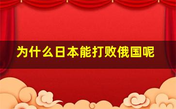 为什么日本能打败俄国呢