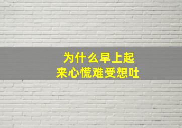 为什么早上起来心慌难受想吐