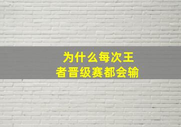 为什么每次王者晋级赛都会输