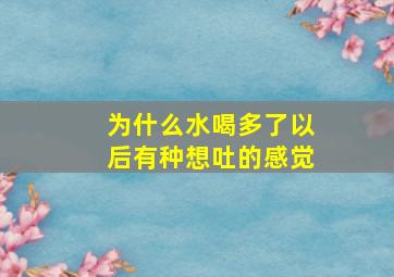 为什么水喝多了以后有种想吐的感觉