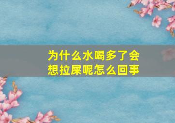 为什么水喝多了会想拉屎呢怎么回事