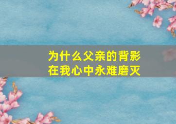 为什么父亲的背影在我心中永难磨灭