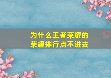 为什么王者荣耀的荣耀排行点不进去