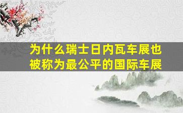 为什么瑞士日内瓦车展也被称为最公平的国际车展