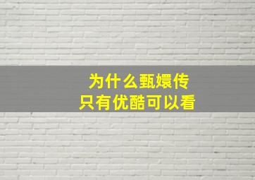 为什么甄嬛传只有优酷可以看